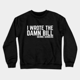 I Wrote The Damn Bill - Bernie Sanders 2020 Debate Quote Crewneck Sweatshirt